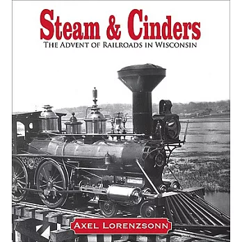 Steam and Cinders: The Advent of Railroads in Wisconsin 1831-1861