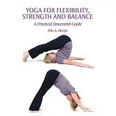 Yoga for Flexibility, Strength and Balance: A Practical Structured Guide