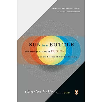 Sun in a Bottle: The Strange Ory of Fusion and the Science of Wishful Thinking