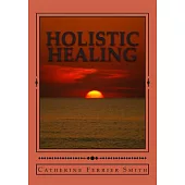 Holistic Healing: Age Reversal and Body Rejuvenation Made Easy! For People of All Ages and Stages of Life!