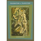Pragmatism as Transition: Historicity and Hope in James, Dewey, and Rorty