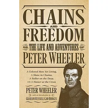 Chains and Freedom: Or, the Life and Adventures of Peter Wheeler, a Colored Man Yet Living: a Slave in Chains, a Sailor on the D