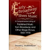 Early Broadway Sheet Music: A Comprehensive Listing of Published Music from Broadway and Other Stage Shows, 1843–1918