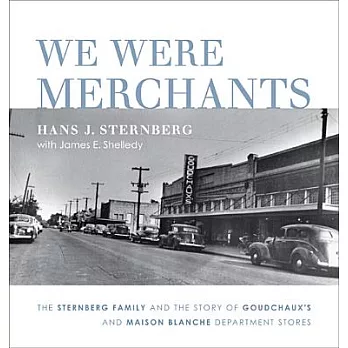 We Were Merchants: The Sternberg Family and the Story of Goudchaux’s and Maison Blanche Department Stores