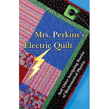 Mrs. Perkins’s Electric Quilt: And Other Intriguing Stories of Mathematical Physics
