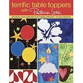 Terrific Table Toppers with Patrick Lose: Decorate Your Home with Fast Fusible Applique: 10 Quilt Projects [with Pattern(s)]- Print-On-Demand Edition