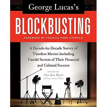 George Lucas’s Blockbusting: A Decade-by-Decade Survey of Timeless Movies Including Untold Secrets of Their Financial and Cultur