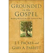 Grounded in the Gospel: Building Believers the Old-Fashioned Way