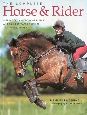 The Complete Horse and Rider: A Practical Handbook of Riding and an Illustrated Guide to Tack and Equipment
