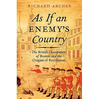 As If an Enemy’s Country: The British Occupation of Boston and the Origins of Revolution