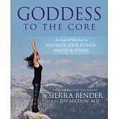 Goddess to the Core: An Inspired Workout to Maximize Your Fitness, Beauty & Power