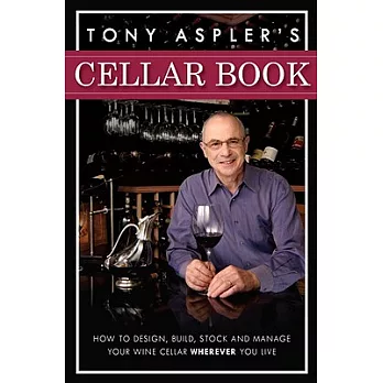 Tony Aspler’s Cellar Book: How to Design, Build, Stock and Manage Your Wine Cellar Wherever You Live
