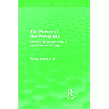 The Power of the Powerless (Routledge Revivals): Citizens Against the State in Central-Eastern Europe