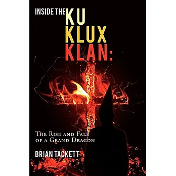 Inside the Klu Klux Klan: The Rise and Fall of a Grand Dragon