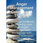 Anger Management Course and Training: Complete Handbook for Running Your Own Anger Management Workshops With Proven Techniques a