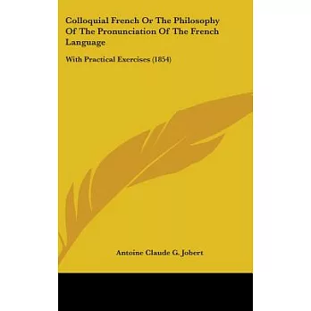 Colloquial French; or, The Philosophy of the Pronunciation of the French Language: With Practical Exercises