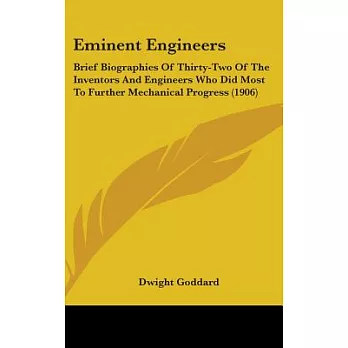 Eminent Engineers: Brief Biographies of Thirty-two of the Inventors and Engineers Who Did Most to Further Mechanical Progress