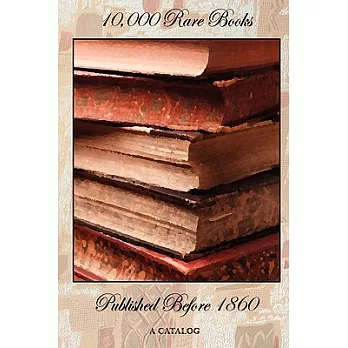 10,000 Rare Books Published Before 1860: A Catalog For Collectors and Historians