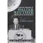 A Political Biography of Walter Reuther: The Record of an Opportunist