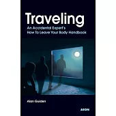 Traveling: An Accidental Expert’s How to Leave Your Body Handbook