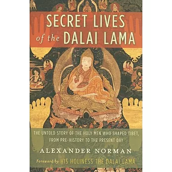 Secret Lives of the Dalai Lama: The Untold Story of the Holy Men Who Shaped Tibet, From Pre-History to the Present Day