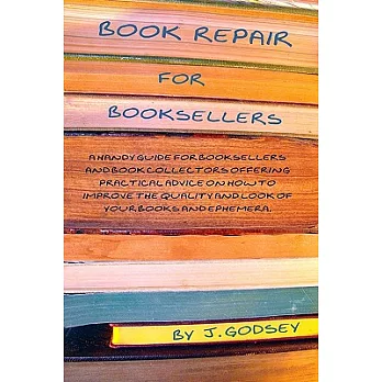 Book Repair for Booksellers: A Handy Guide for Booksellers and Book Collectors Offering Practical Advise on How to IMprove the Q
