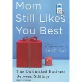Mom Still Likes You Best: The Unfinished Business Between Siblings