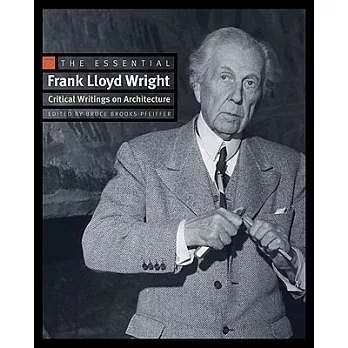 The Essential Frank Lloyd Wright: Critical Writings on Architecture