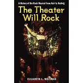 The Theater Will Rock: A History of the Rock Musical, from Hair to Hedwig