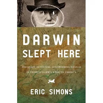 Darwin Slept Here: Discovery, Adventure, and Swimming Iguanas in Charles Darwin’s South America