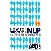 How to Succeed with NLP: Go from Good to Great at Work