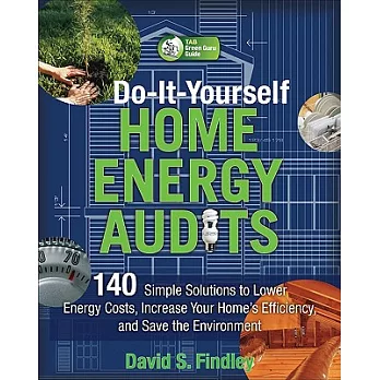 Do-it-Yourself Home Energy Audits: 140 Simple Solutions to Lower Energy Costs, Increase Your Home’s Efficiency, and Save the Env