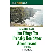 The Great Little Book of Fun Things You Probably Don’t Know About Ireland: Unusual Facts, Quotes, News Items, Proverbs and More
