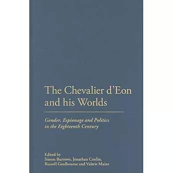 The Chevalier d’Eon and His Worlds: Gender, Espionage and Politics in the Eighteenth Century