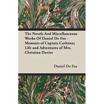 The Novels And Miscellanceous Works of Daniel De Foe: Memoirs of Captain Carleton; Life And Adventures of Mrs. Christian Davies