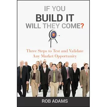 If You Build It Will They Come?: Three Steps to Test and Validate Any Market Opportunity