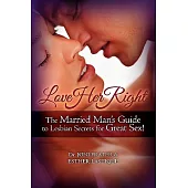 Love Her Right: The Married Man’s Guide to Lesbian Secrets for Great Sex!