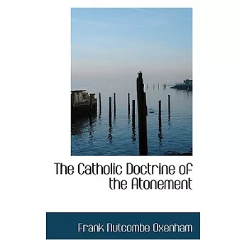 The Catholic Doctrine of the Atonement: An Historical Inquiry into Its Development in the Church