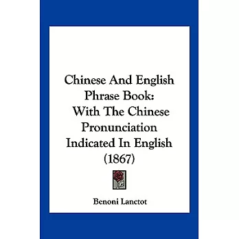 Chinese and English Phrase Book: With the Chinese Pronunciation Indicated in English