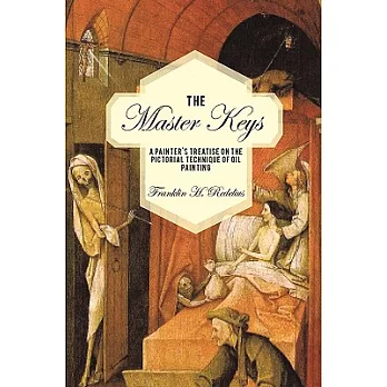 The Master Keys: A Painter’s Treatise on the Pictorial Technique of Oil Painting