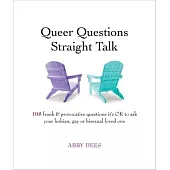 Queer Questions Straight Talk: 108 Frank & Provocative Questions It’s Ok to Ask Your Lesbian, Gay or Bisexual Loved One