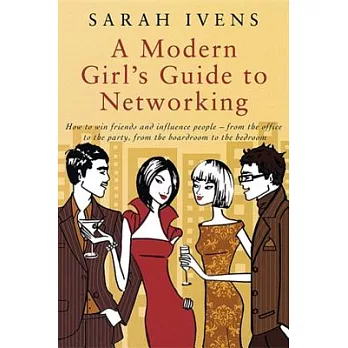 A Modern Girl’s Guide to Networking: How to Win Friends and Influence People - from the Office to the Party, from the Boardroom