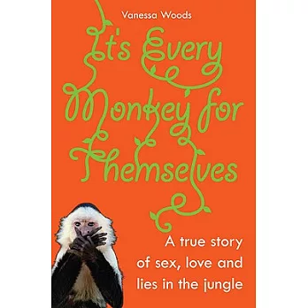 It’s Every Monkey for Themselves: A True Story of Sex, Love, and Lies in the Jungle