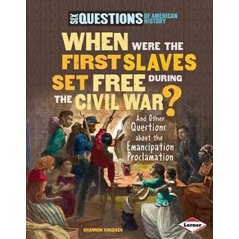 When Were the First Slaves Set Free During the Civil War?: And Other Questions About the Emancipation Proclamation