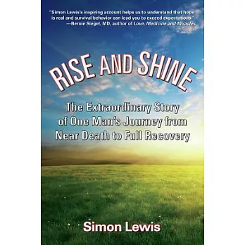 Rise and Shine: The Extraordinary Story of One Man’s Journey from Near Death to Full Recovery