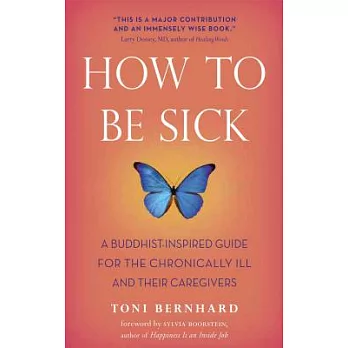 How to Be Sick: A Buddhist-Inspired Guide for the Chronically Ill and Their Caregivers