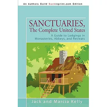 Sanctuaries, the Complete United States: A Guide to Lodgings in Monasteries, Abbeys, and Retreats