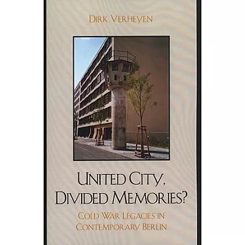 United City, Divided Memories?: Cold War Legacies in Contemporary Berlin