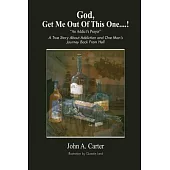 God, Get Me Out of This One !: An Addict Prayer: a True Story About Addiction and One Man Journey Back from Hell
