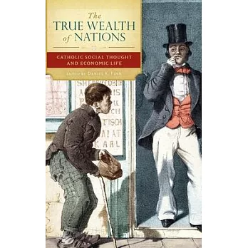 The True Wealth of Nations: Catholic Social Thought and Economic Life